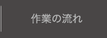 作業の流れ